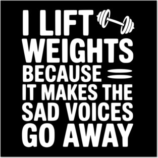 I Lift Weights Because It Makes The Sad Voices Go Away Posters and Art