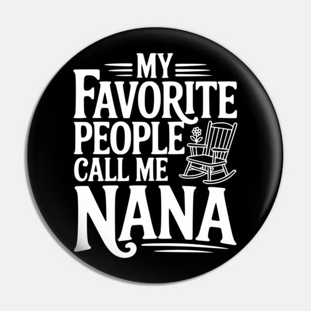 My Favorite People Call Me Nana Pin by Frank Ring