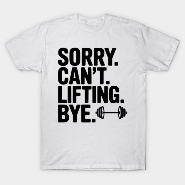 Sorry. Can’t. Lifting. Bye. T-Shirt by Frank Ring