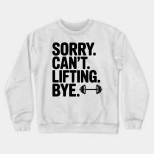 Sorry. Can’t. Lifting. Bye. Crewneck Sweatshirt