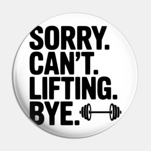 Sorry. Can’t. Lifting. Bye. Pin