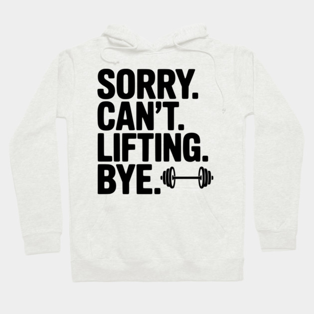 Sorry. Can’t. Lifting. Bye. Hoodie by Frank Ring