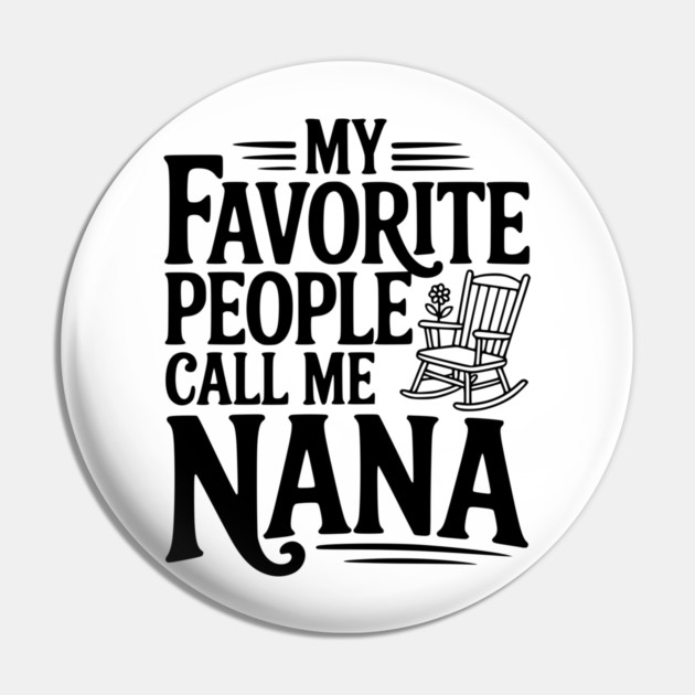 My Favorite People Call Me Nana Pin by Frank Ring