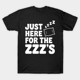 Just Here for the Zzz’s T-Shirt