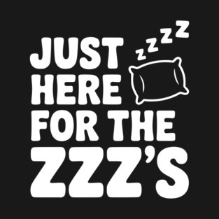 Just Here for the Zzz’s T-Shirt