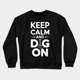Keep Calm and Dig On Crewneck Sweatshirt