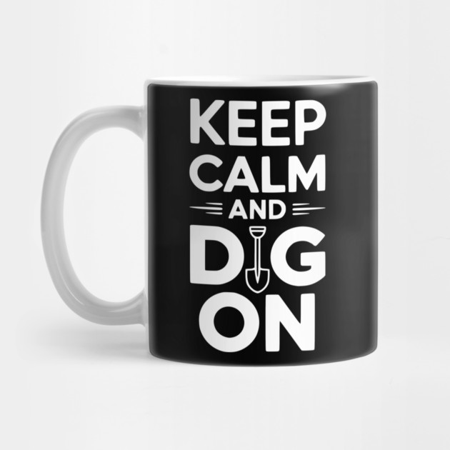 Keep Calm and Dig On by Frank Ring