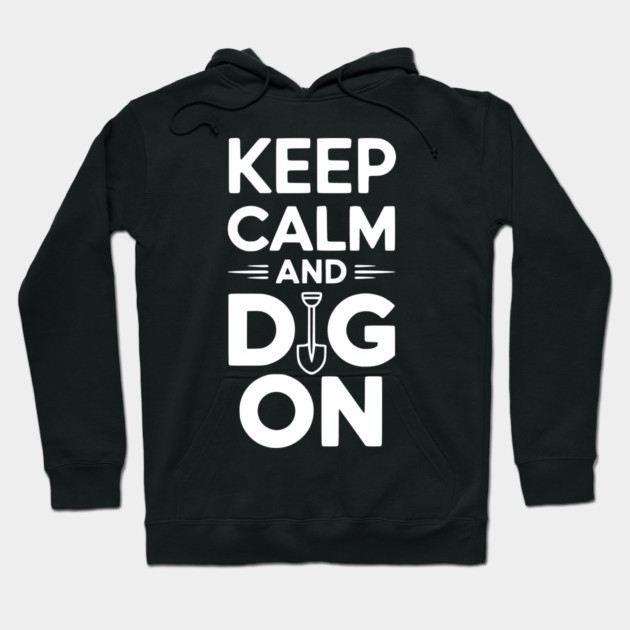 Keep Calm and Dig On Hoodie by Frank Ring