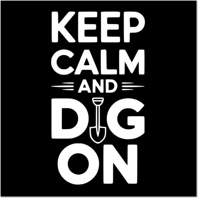 Keep Calm and Dig On Wall Art by Frank Ring