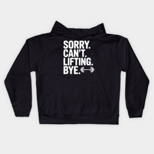 Sorry. Can’t. Lifting. Bye. Kids Hoodie
