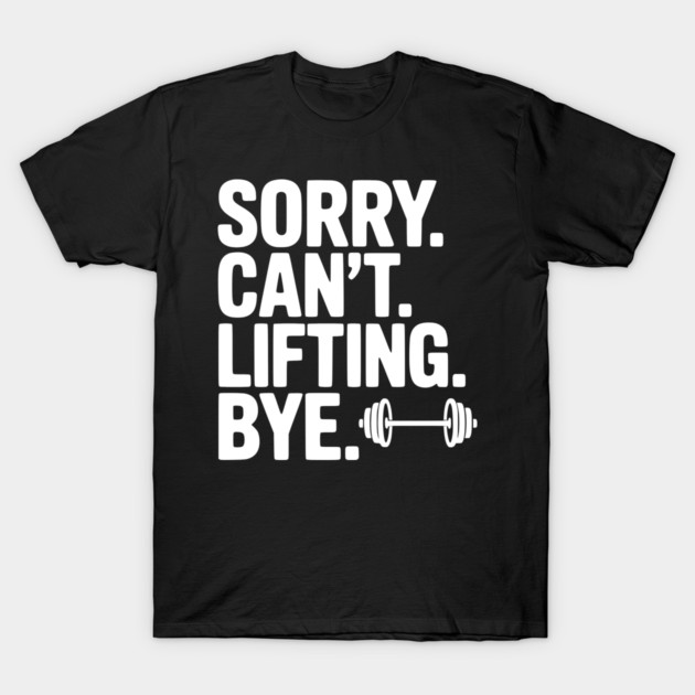 Sorry. Can’t. Lifting. Bye. T-Shirt by Frank Ring