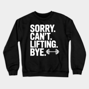 Sorry. Can’t. Lifting. Bye. Crewneck Sweatshirt