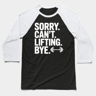 Sorry. Can’t. Lifting. Bye. Baseball T-Shirt
