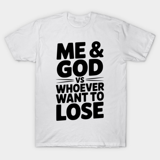 Me & God vs Whoever Want to Lose T-Shirt by Frank Ring