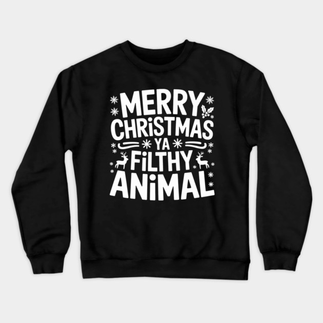 Merry Christmas Ya Filthy Animal Crewneck Sweatshirt by CreativeSage