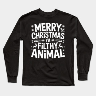 Merry Christmas Ya Filthy Animal Long Sleeve T-Shirt
