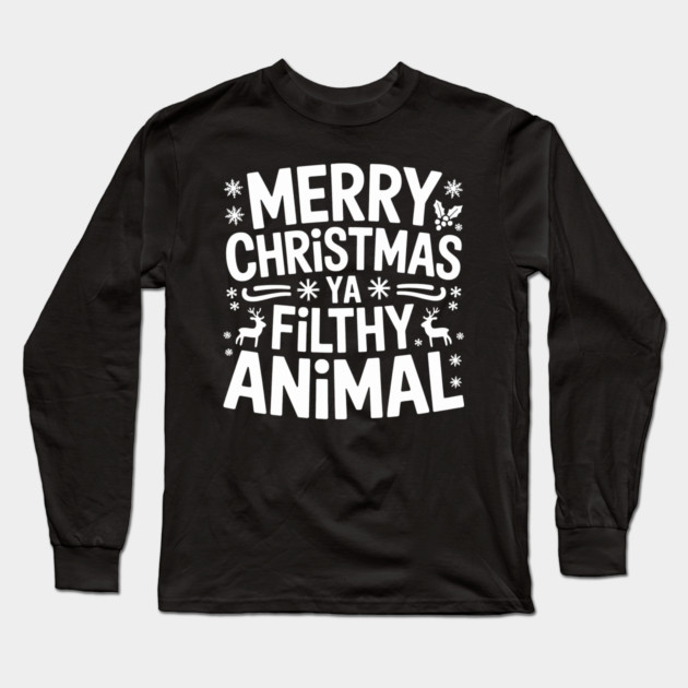Merry Christmas Ya Filthy Animal Long Sleeve T-Shirt by CreativeSage