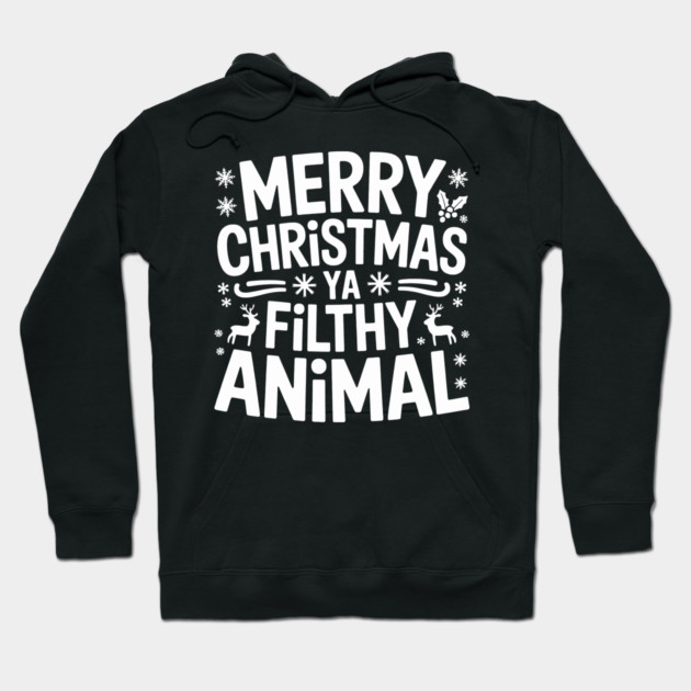 Merry Christmas Ya Filthy Animal Hoodie by CreativeSage