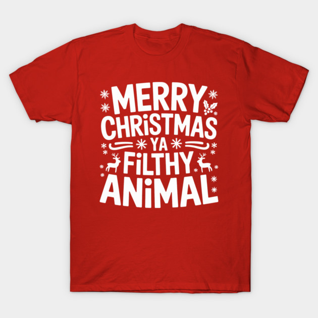 Merry Christmas Ya Filthy Animal T-Shirt by CreativeSage