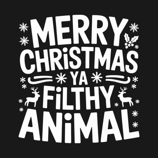 Merry Christmas Ya Filthy Animal by CreativeSage