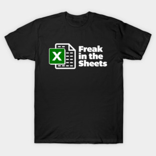 Freak In The Sheets Excel Spreadsheet File Data T-Shirt