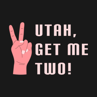 UTAH! GET ME TWO T-Shirt