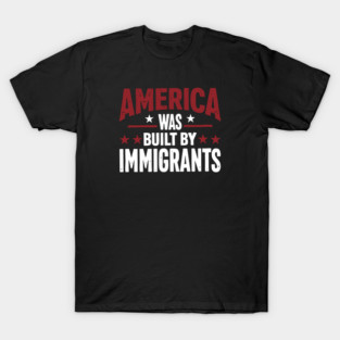 America Was Built By Immigrants T-Shirt