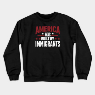 America Was Built By Immigrants Crewneck Sweatshirt