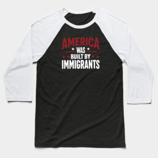 America Was Built By Immigrants Baseball T-Shirt