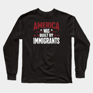 America Was Built By Immigrants Long Sleeve T-Shirt