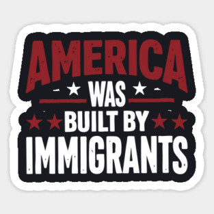 America Was Built By Immigrants Sticker