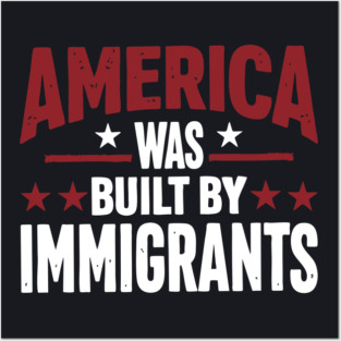 America Was Built By Immigrants Posters and Art