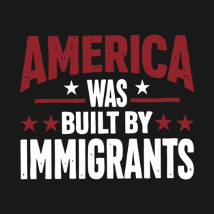 America Was Built By Immigrants T-Shirt