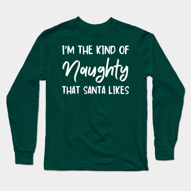 Naughty Christmas Humor Quote for Holiday Fun Long Sleeve T-Shirt by Creatifly Graphic Tees