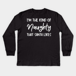 Naughty Christmas Humor Quote for Holiday Fun Kids Long Sleeve T-Shirt