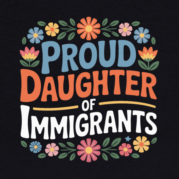 Proud Daughter Of Immigrants by Charles's Store 8