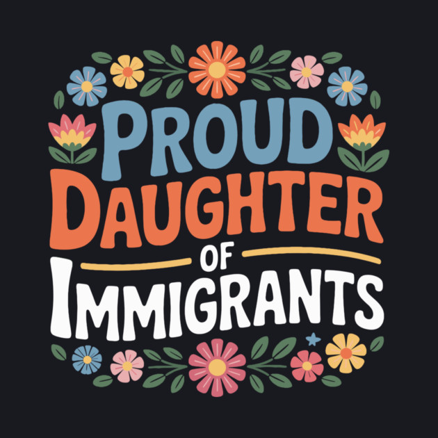 Proud Daughter Of Immigrants by Charles's Store 8
