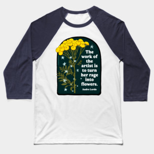 The work of the artist is to turn her rage into flowers. - Audre Lorde Baseball T-Shirt