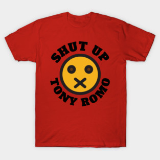 SHUT UP TONY ROMO T-Shirt