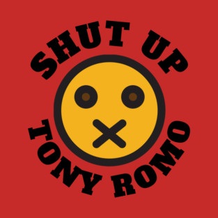 SHUT UP TONY ROMO T-Shirt