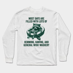 Life Is Mostly Hemming, Hawing, and General Wish-Washery Indecision Long Sleeve T-Shirt
