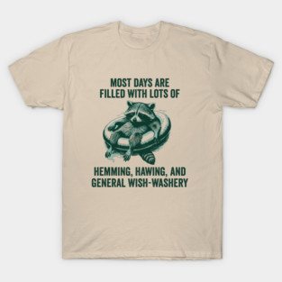 Life Is Mostly Hemming, Hawing, and General Wish-Washery Indecision T-Shirt