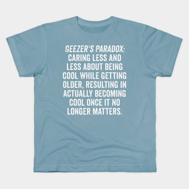 Geezer's Paradox: Why old people are cool Kids T-Shirt by Luxinda