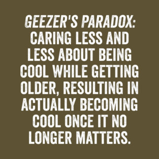 Geezer's Paradox: Why old people are cool T-Shirt