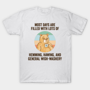 Life Is Mostly Hemming, Hawing, and General Wish-Washery. Idecision humor T-Shirt