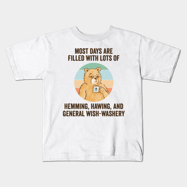 Life Is Mostly Hemming, Hawing, and General Wish-Washery. Idecision humor Kids T-Shirt by Luxinda