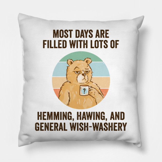 Life Is Mostly Hemming, Hawing, and General Wish-Washery. Idecision humor Pillow by Luxinda