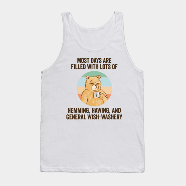 Life Is Mostly Hemming, Hawing, and General Wish-Washery. Idecision humor Tank Top by Luxinda
