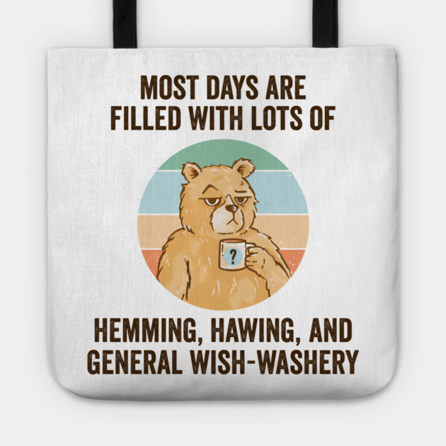 Life Is Mostly Hemming, Hawing, and General Wish-Washery. Idecision humor Tote by Luxinda