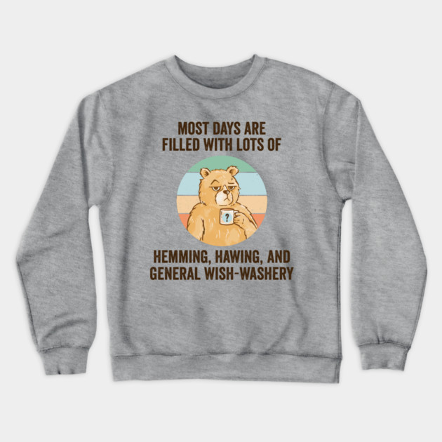 Life Is Mostly Hemming, Hawing, and General Wish-Washery. Idecision humor Crewneck Sweatshirt by Luxinda